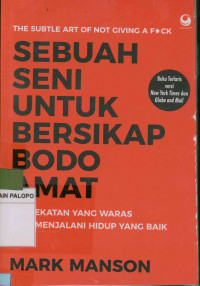 Image of Sebuah seni untuk bersikap bodo amat : Pendekatan yang waras demi menjalani hidup yang baik